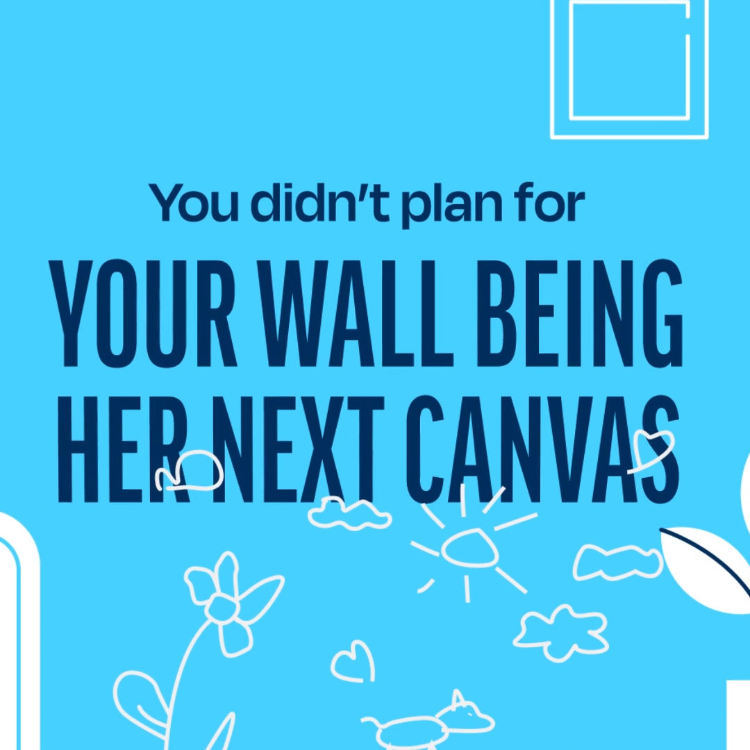 you didn't plan for your wall being her next canvas