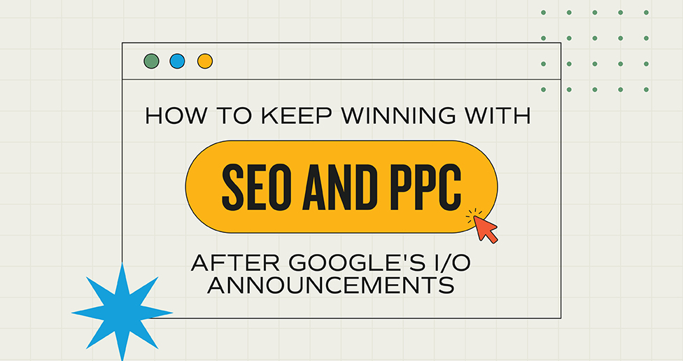 Infographic reading: How to keep winning with SEO and PPC after Google's I/O announcements.