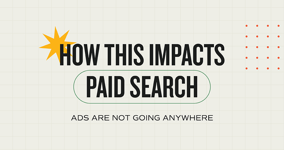 Infographic reading: How this impacts Paid Search; ads are not going anywhere